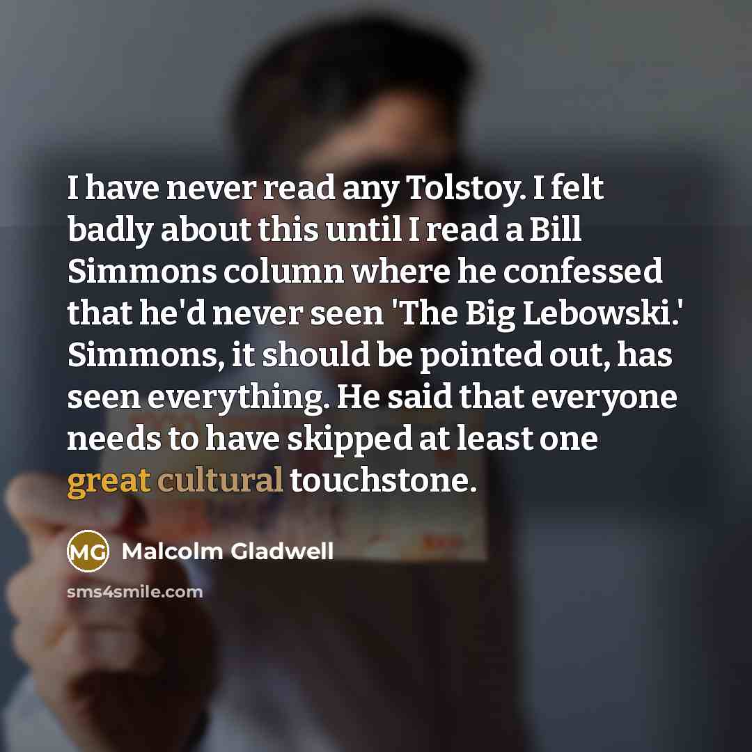 “I have never read any Tolstoy. I felt badly about…” quote by Malcolm Gladwell