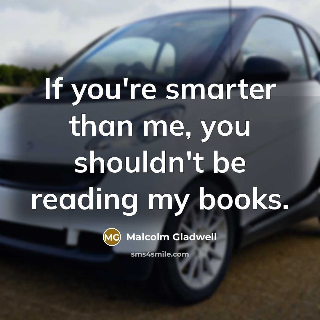 “If you're smarter than me, you shouldn't be reading my…” quote by Malcolm Gladwell