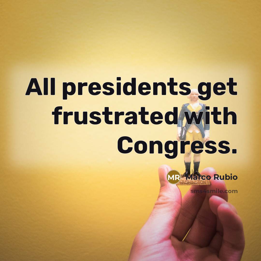 “All presidents get frustrated with Congress.…” quote by Marco Rubio
