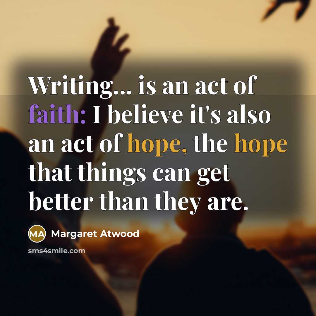 “Writing... is an act of faith: I believe it's also…” quote by Margaret Atwood