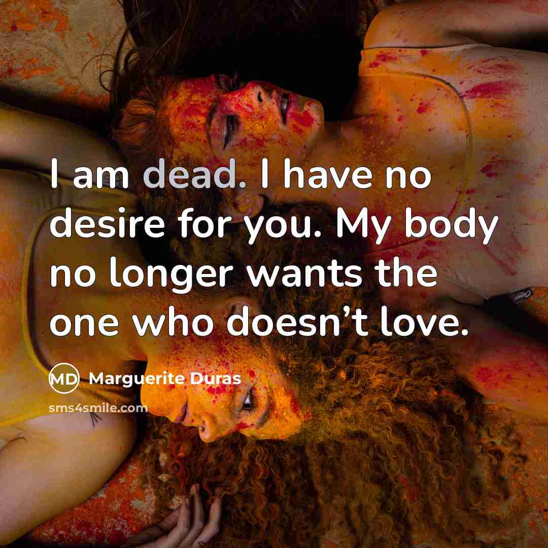 “I am dead. I have no desire for you. My…” quote by Marguerite Duras