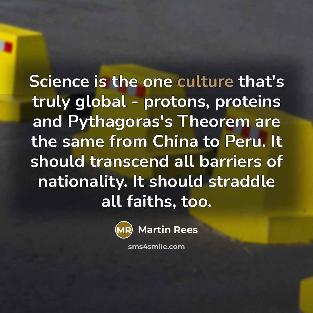 “Science is the one culture that's truly global - protons,…” quote by Martin Rees