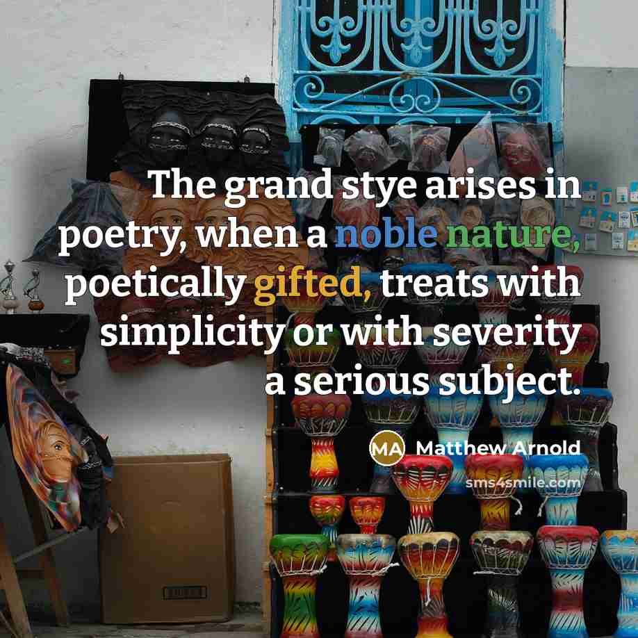“The grand stye arises in poetry, when a noble nature,…” quote by Matthew Arnold