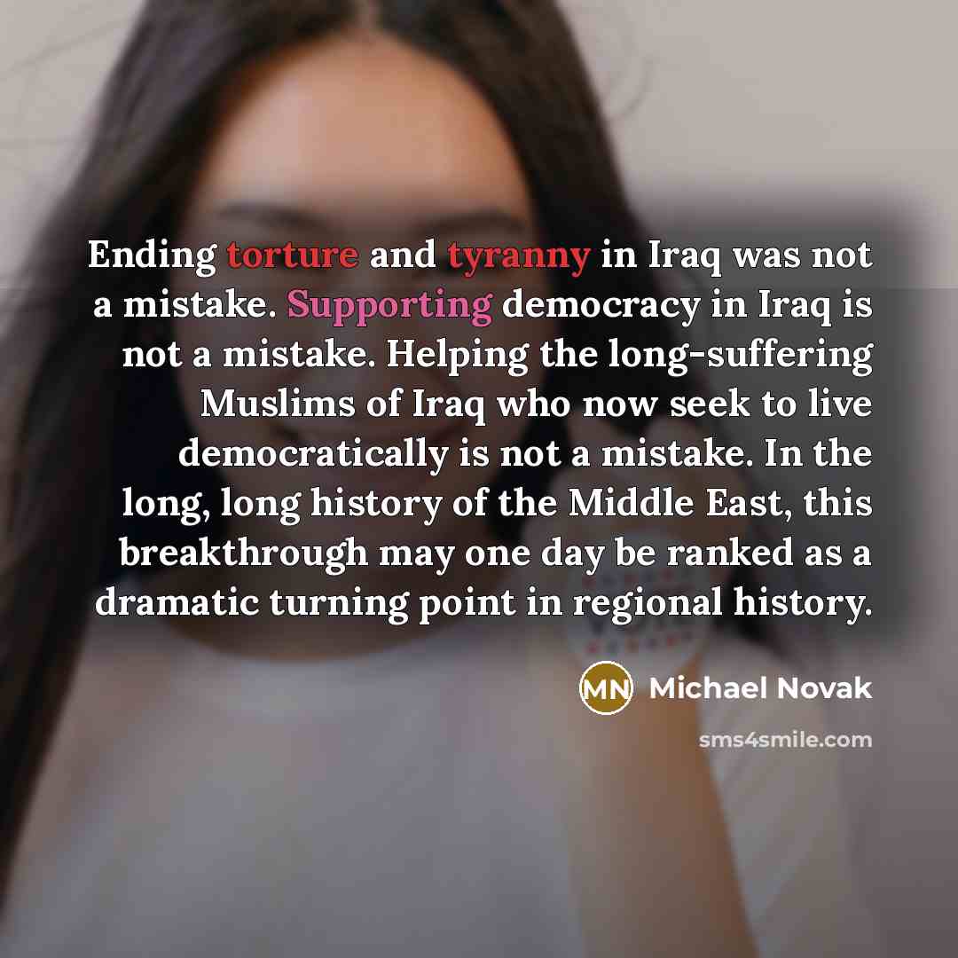 “Ending torture and tyranny in Iraq was not a mistake.…” quote by Michael Novak