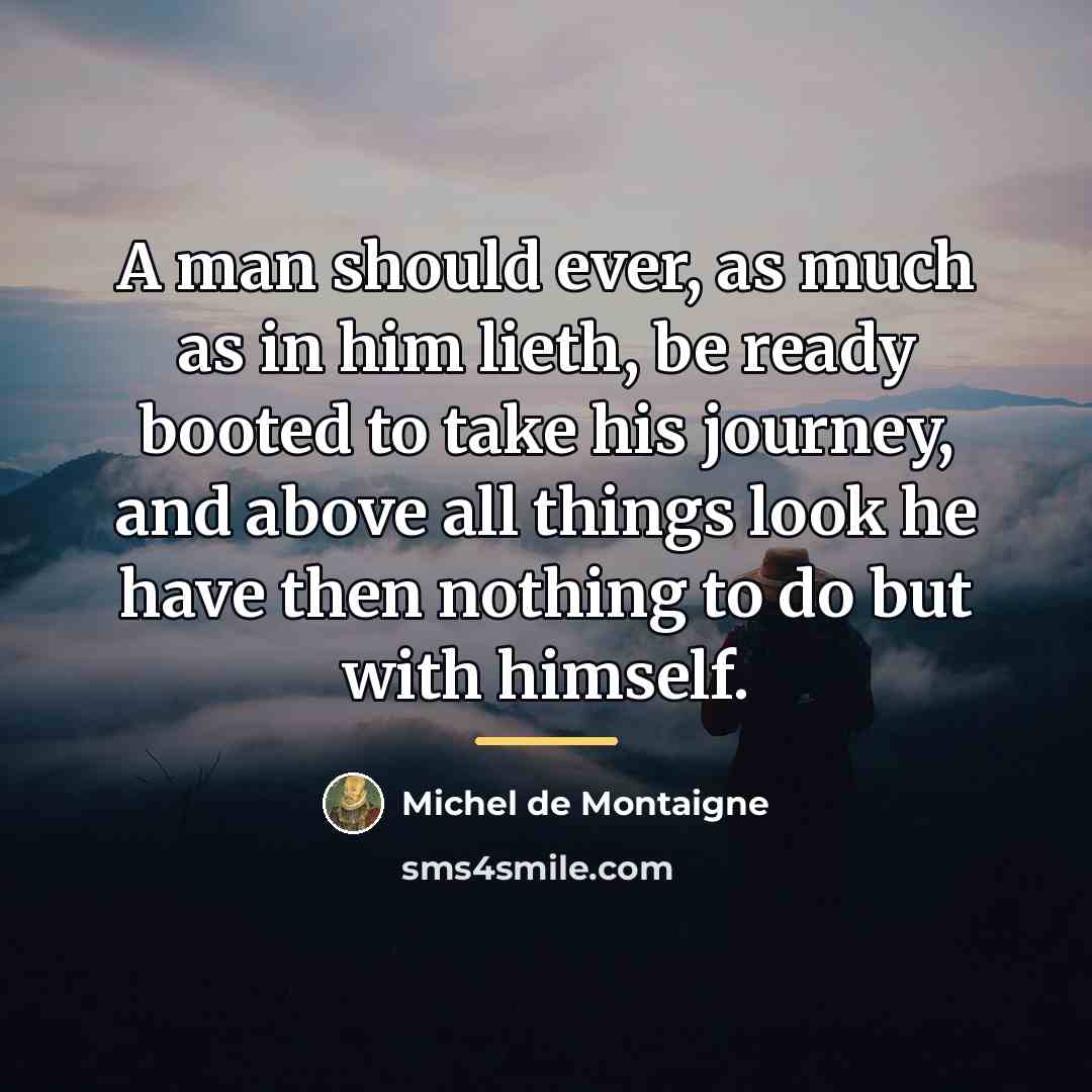 “A man should ever, as much as in him lieth,…” quote by Michel de Montaigne