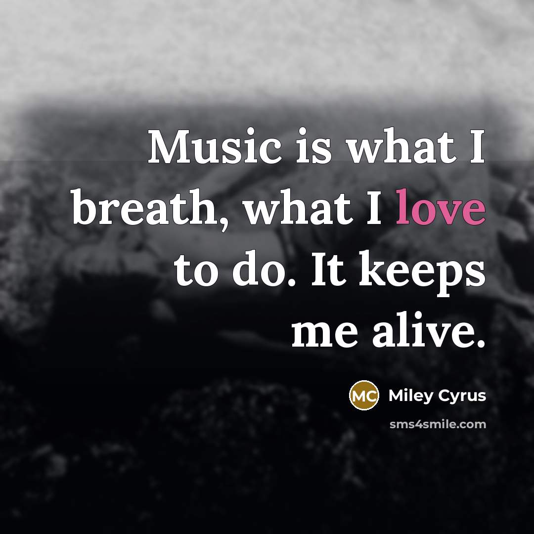 “Music is what I breath, what I love to do.…” quote by Miley Cyrus