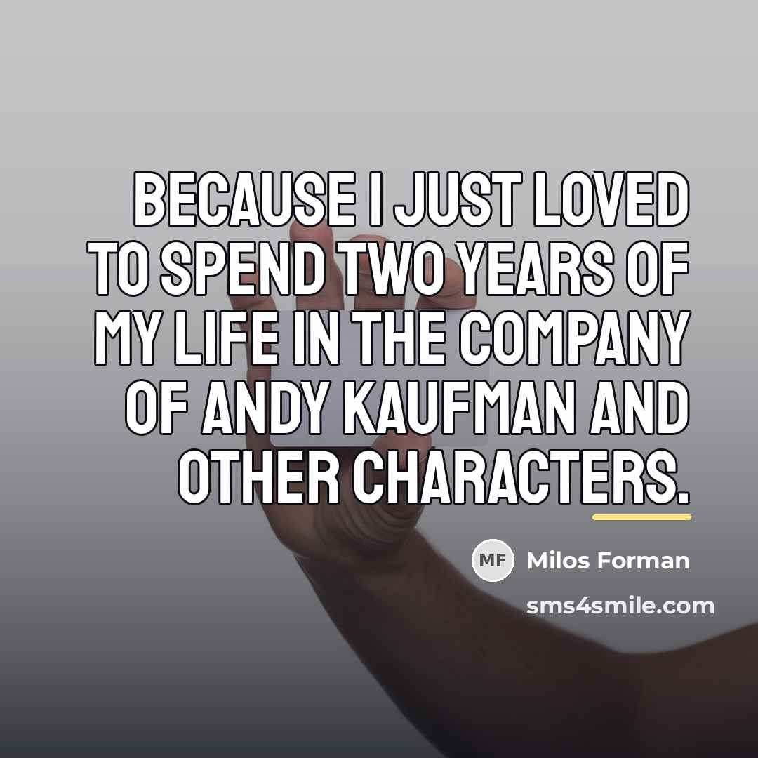 “Because I just loved to spend two years of my…” quote by Milos Forman