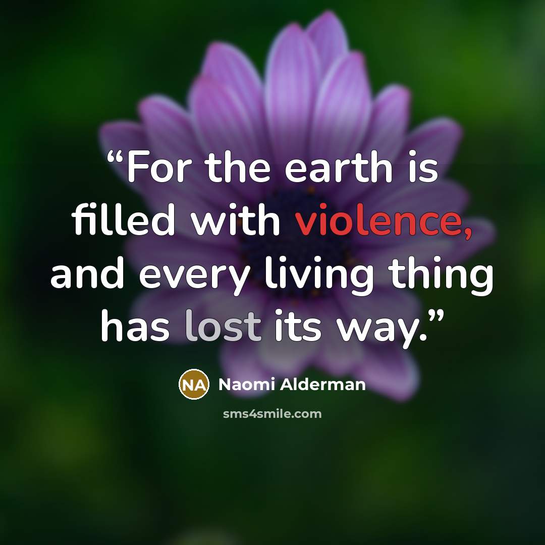 “For the earth is filled with violence, and every living thing has lost its way.” quote by Naomi Alderman