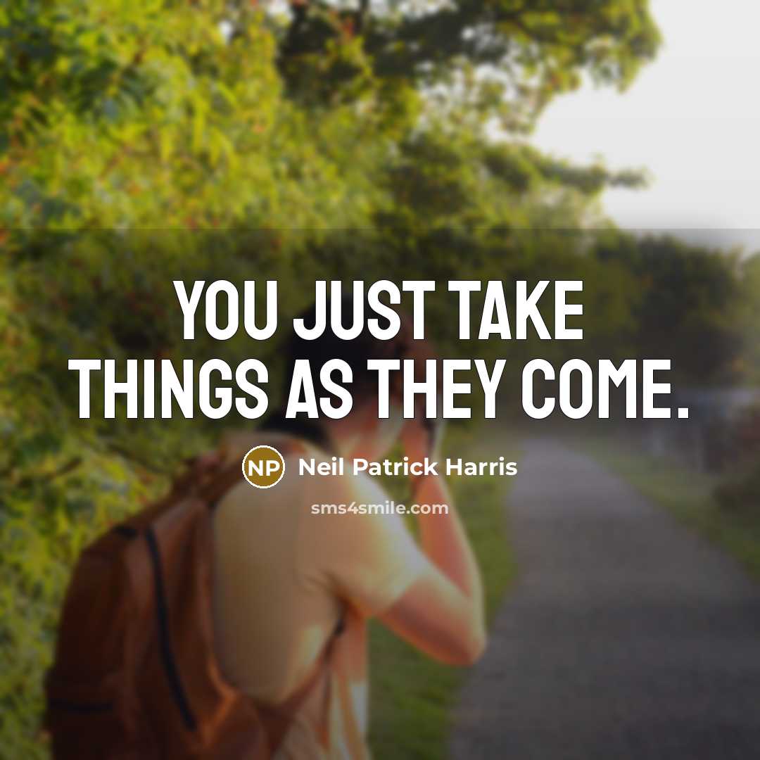 “You just take things as they come.…” quote by Neil Patrick Harris