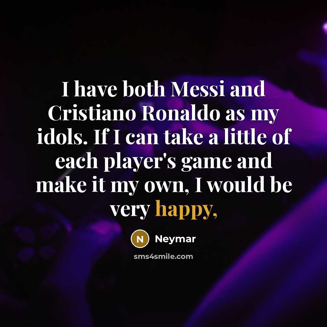 “I have both Messi and Cristiano Ronaldo as my idols.…” quote by Neymar