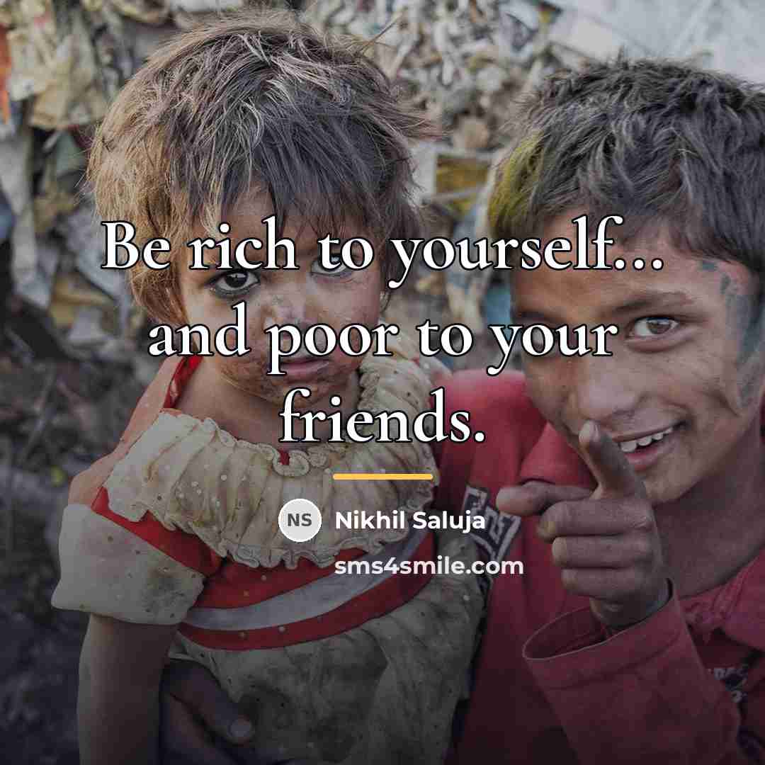 “Be rich to yourself... and poor to your friends.…” quote by Nikhil Saluja