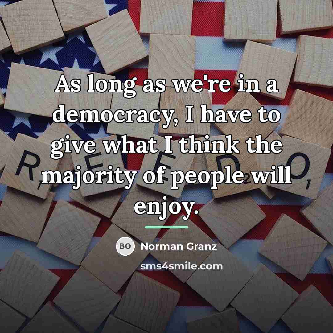 “As long as we're in a democracy, I have to…” quote by Norman Granz