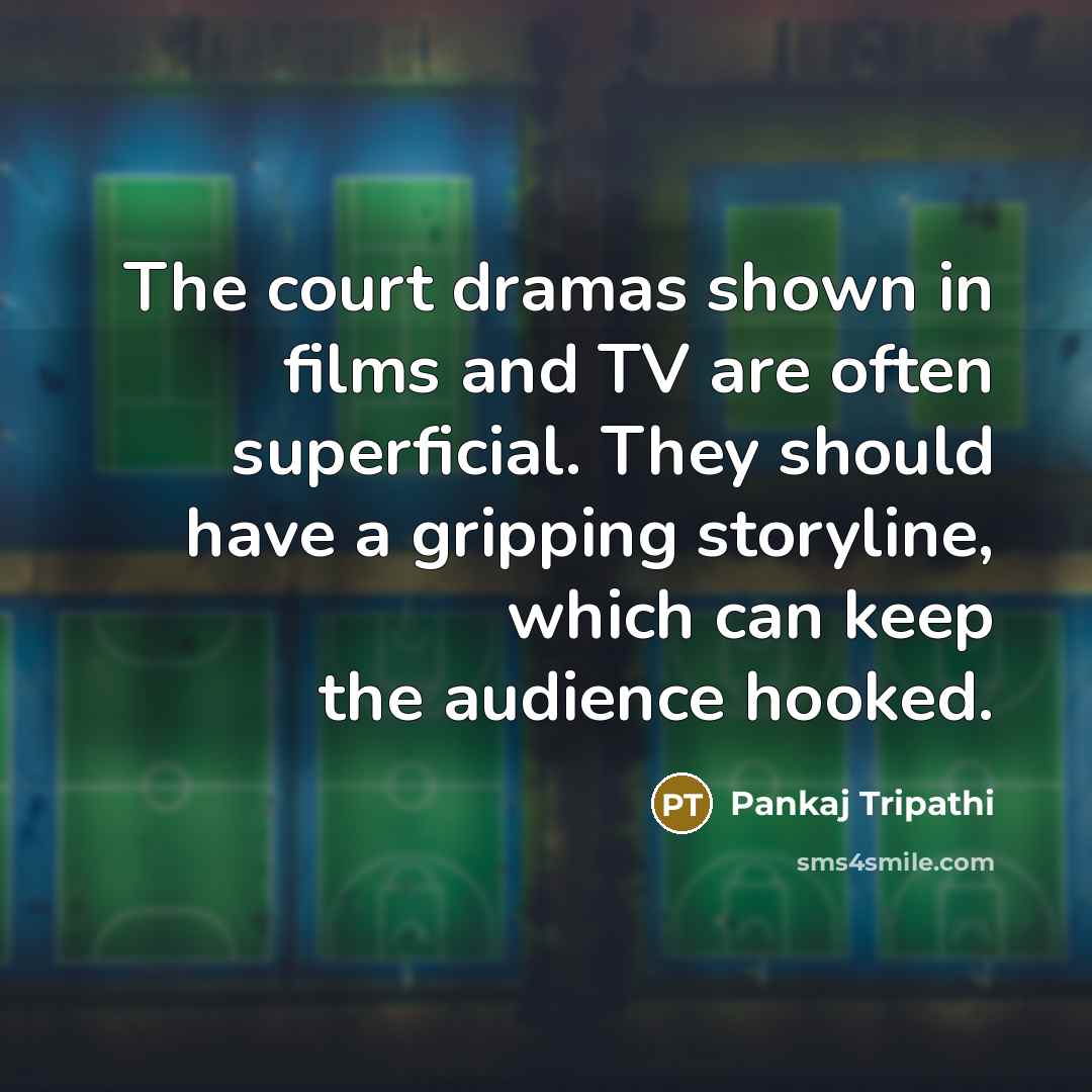 “The court dramas shown in films and TV are often…” quote by Pankaj Tripathi