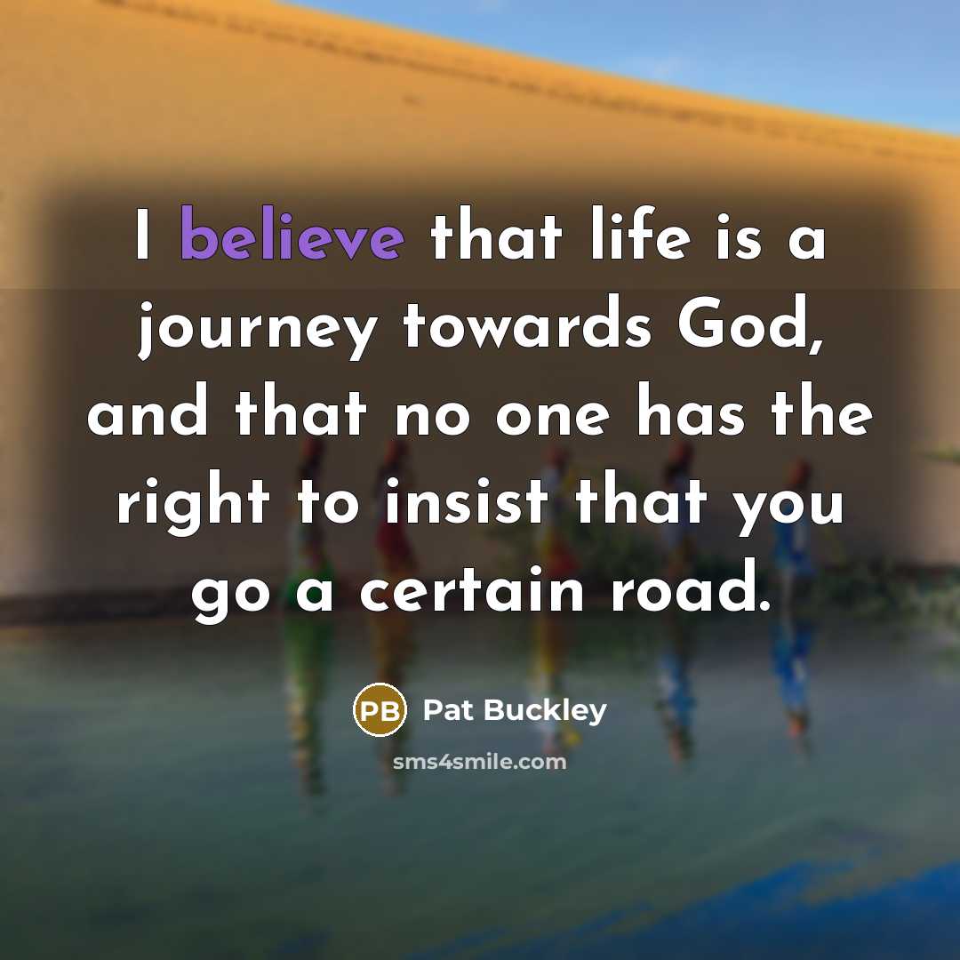 “I believe that life is a journey towards God, and…” quote by Pat Buckley