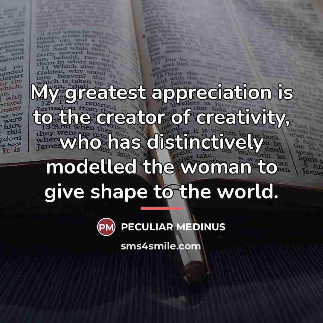“My greatest appreciation is to the creator of creativity, who…” quote by Peculiar Medinus