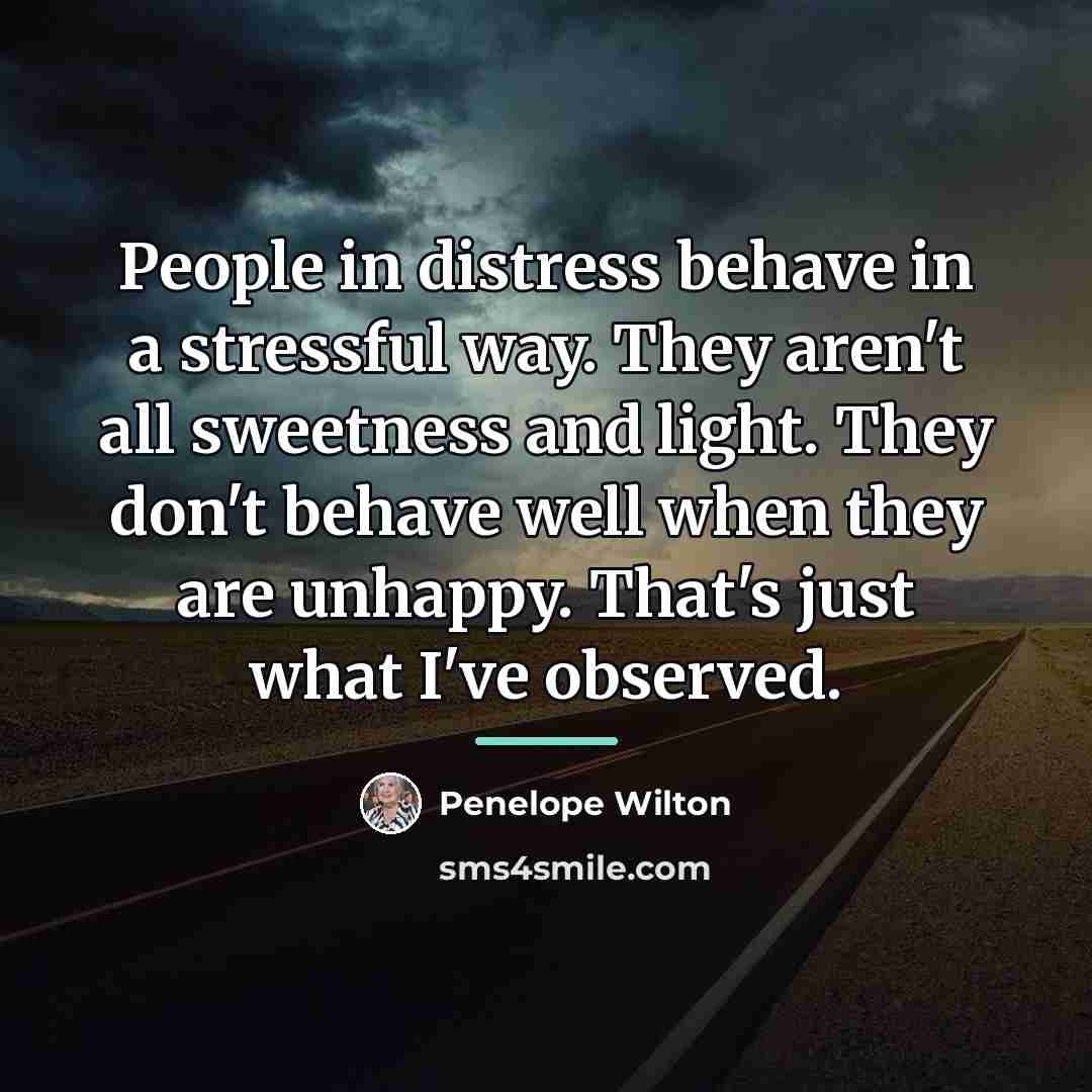 “People in distress behave in a stressful way. They aren't…” quote by Penelope Wilton