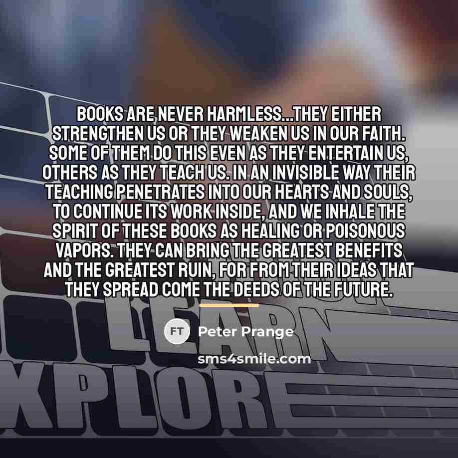 “Books are never harmless...they either strengthen us or they weaken…” quote by Peter Prange