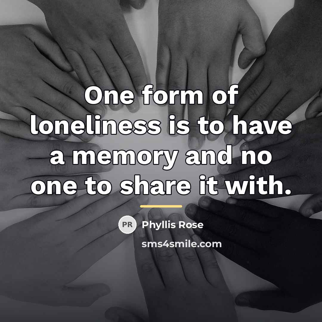 “One form of loneliness is to have a memory and…” quote by Phyllis Rose