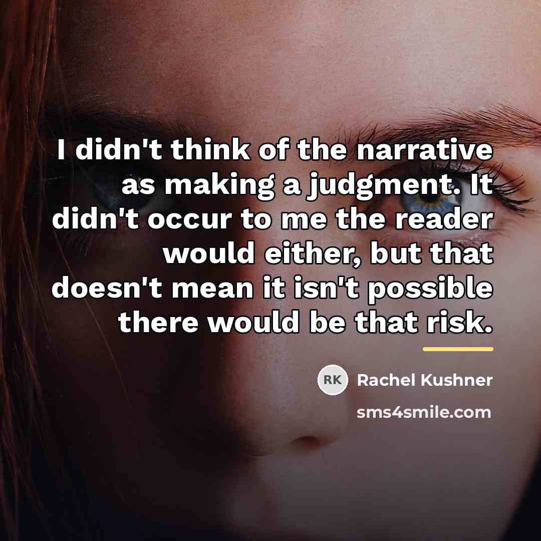 “I didn't think of the narrative as making a judgment.…” quote by Rachel Kushner