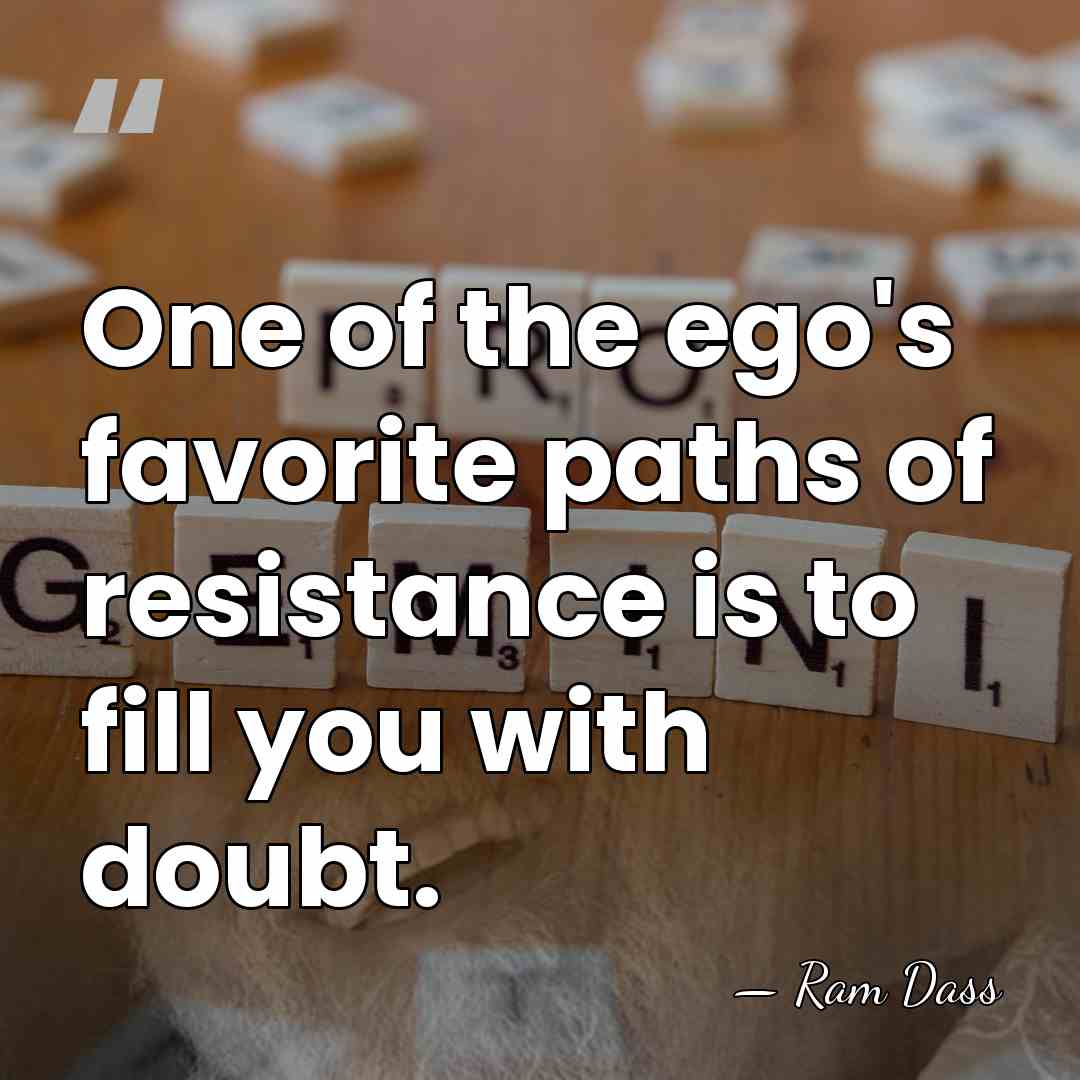 One of the ego's favorite paths of resistance is to fill you&hellip; - Ram Dass