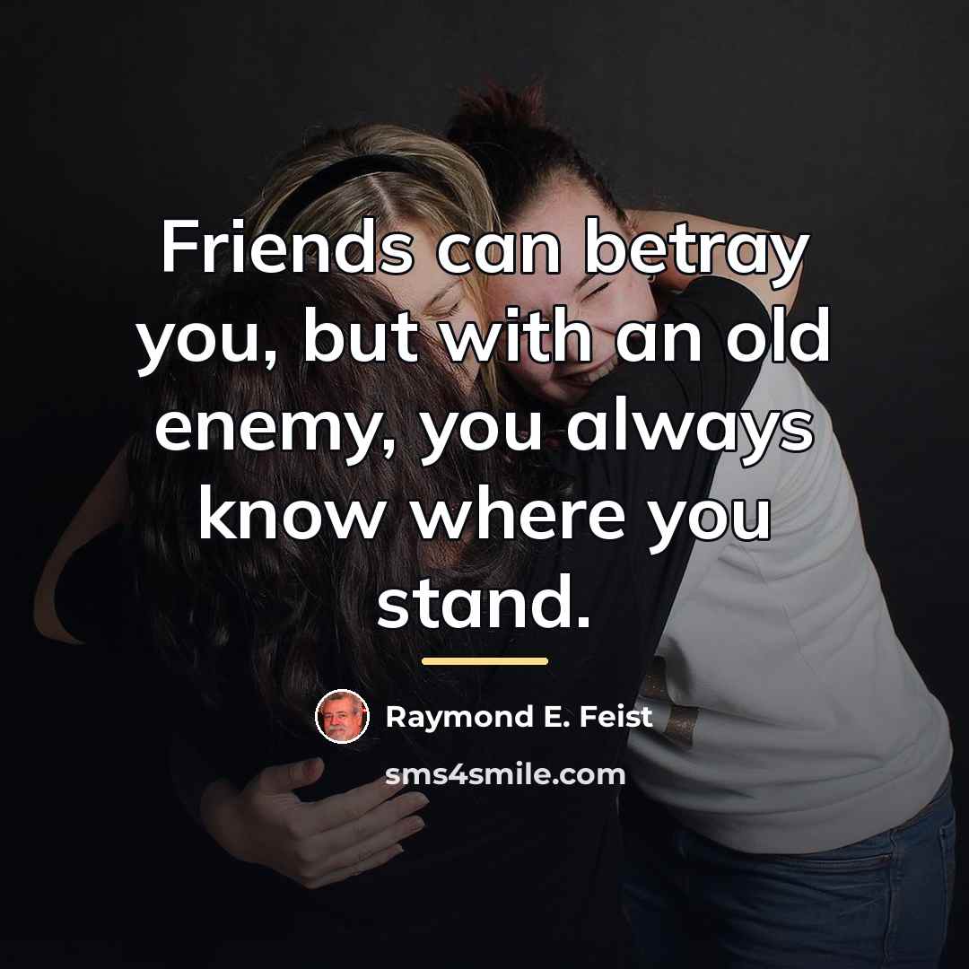 “Friends can betray you, but with an old enemy, you…” quote by Raymond E. Feist