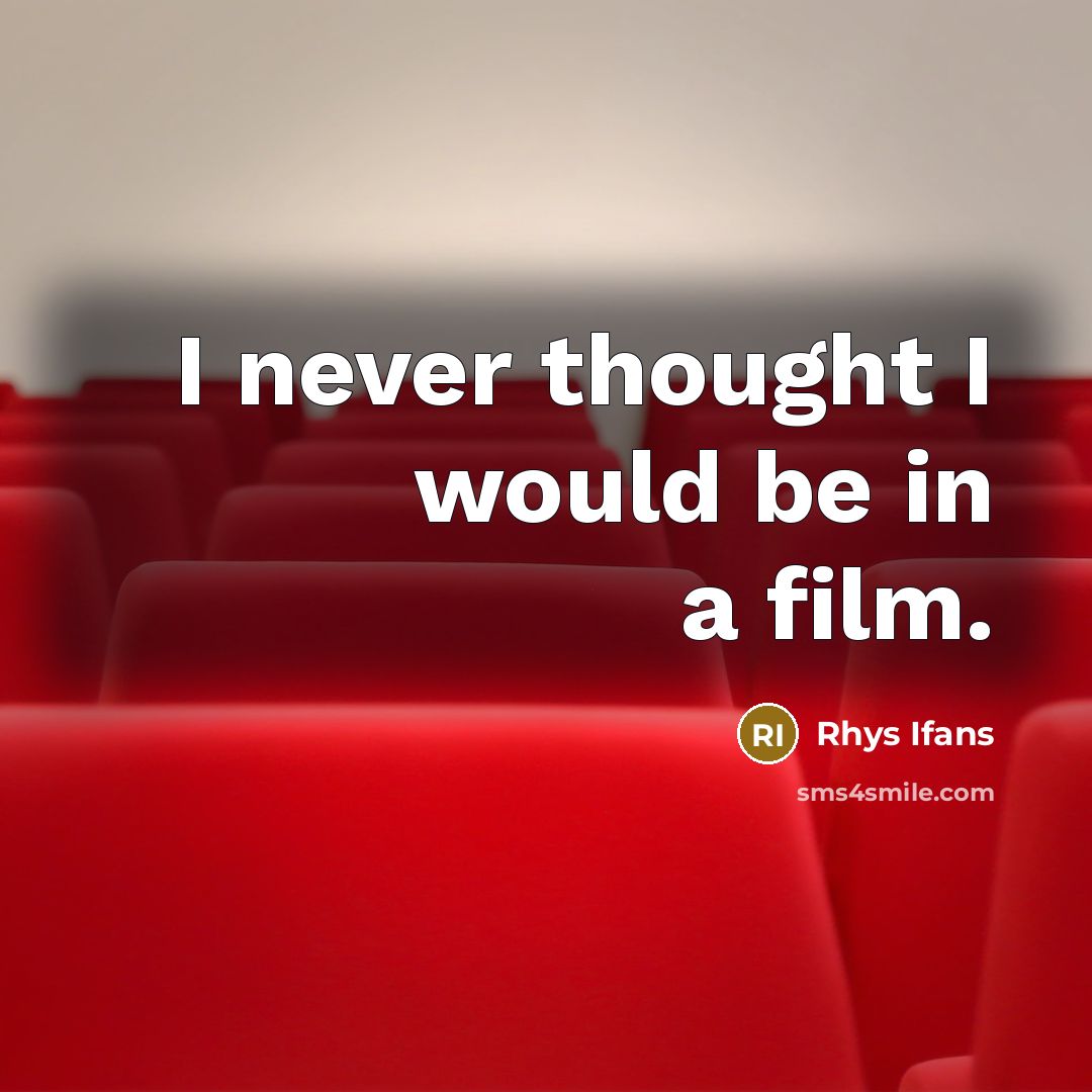 “I never thought I would be in a film.…” quote by Rhys Ifans