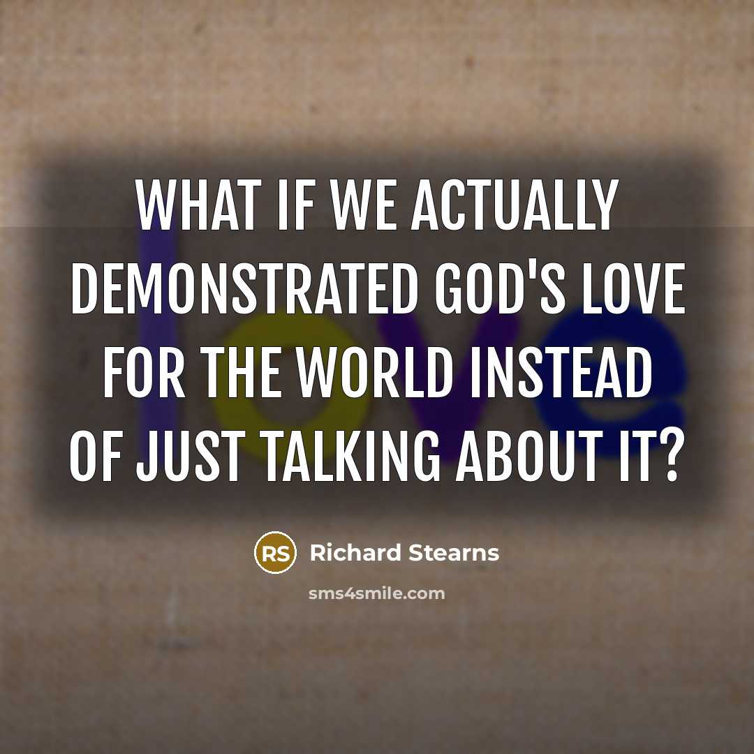 “What if we actually demonstrated God's love for the world…” quote by Richard Stearns