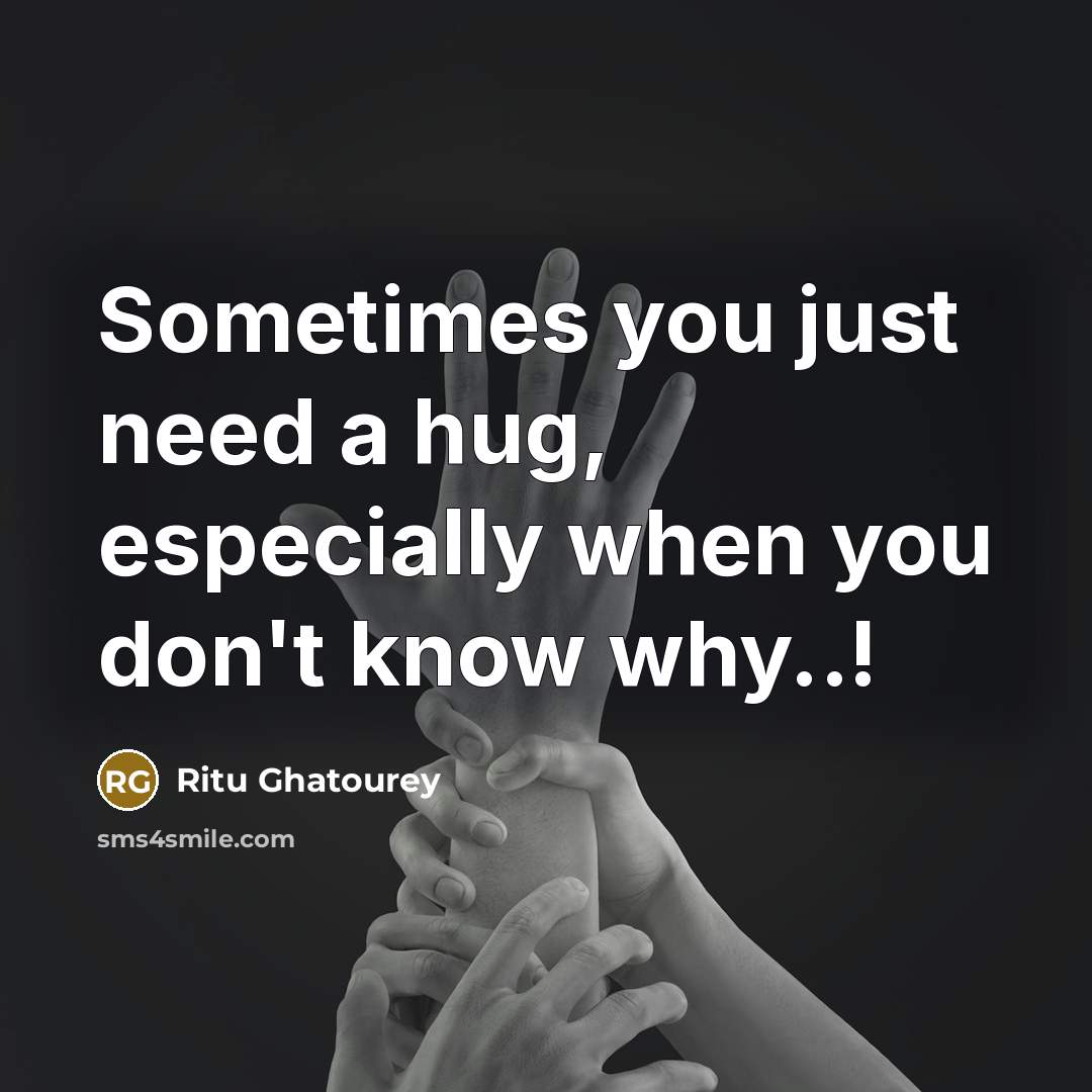 “Sometimes you just need a hug, especially when you don't know why..!” quote by Ritu Ghatourey