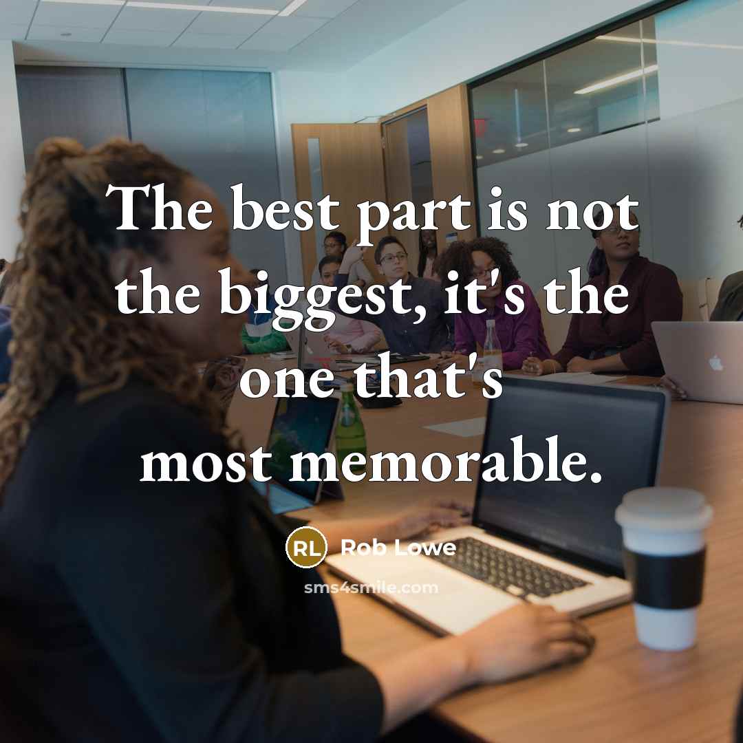 “The best part is not the biggest, it's the one that's most memorable.” quote by Rob Lowe