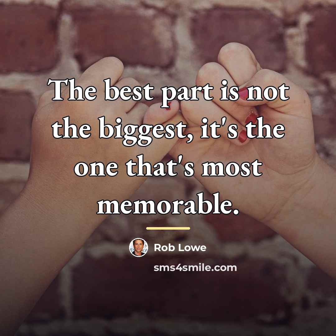 “The best part is not the biggest, it's the one…” quote by Rob Lowe