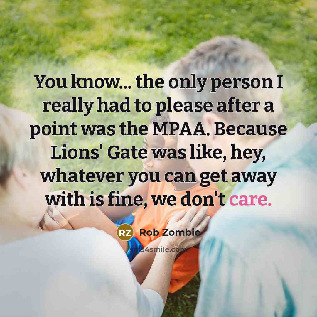 “You know... the only person I really had to please…” quote by Rob Zombie