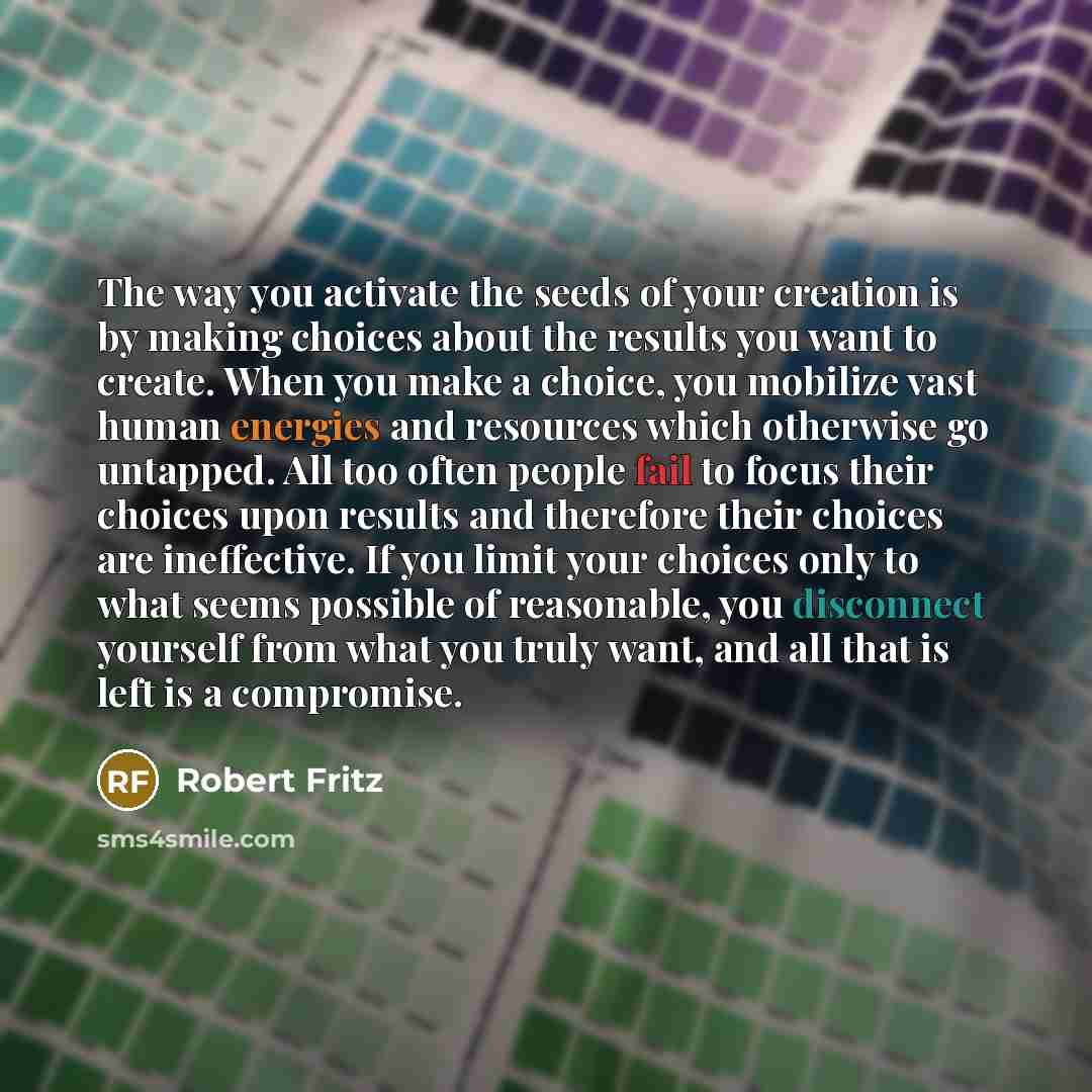 “The way you activate the seeds of your creation is…” quote by Robert Fritz