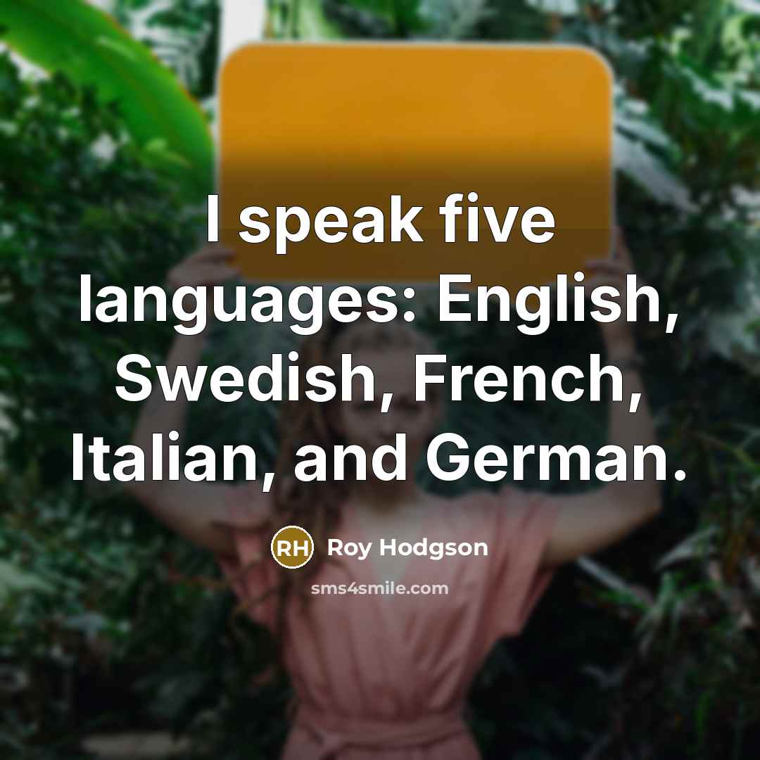“I speak five languages: English, Swedish, French, Italian, and German.…” quote by Roy Hodgson