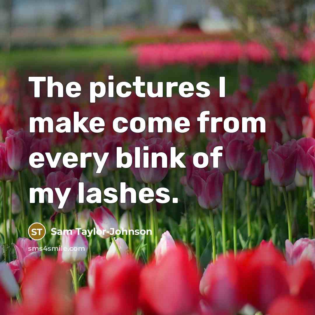 “The pictures I make come from every blink of my…” quote by Sam Taylor-Johnson