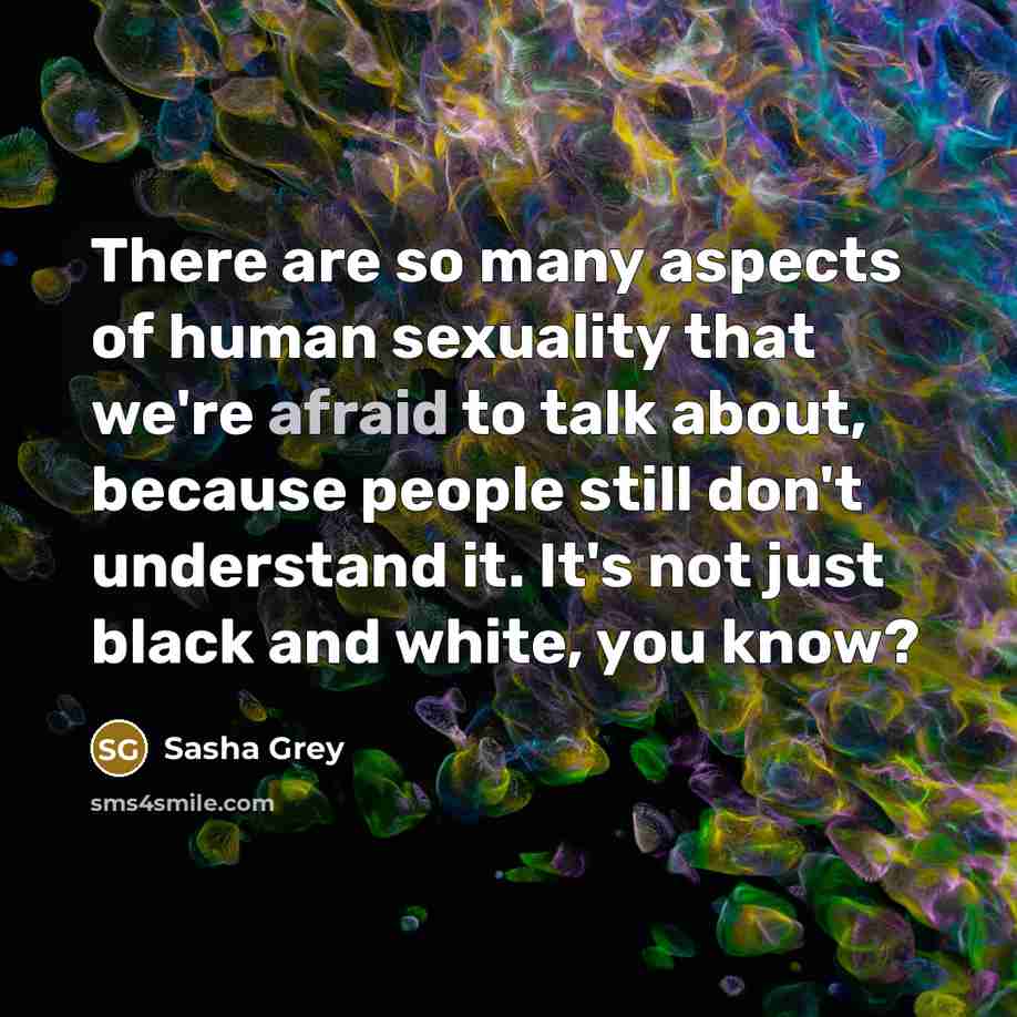“There are so many aspects of human sexuality that we're…” quote by Sasha Grey