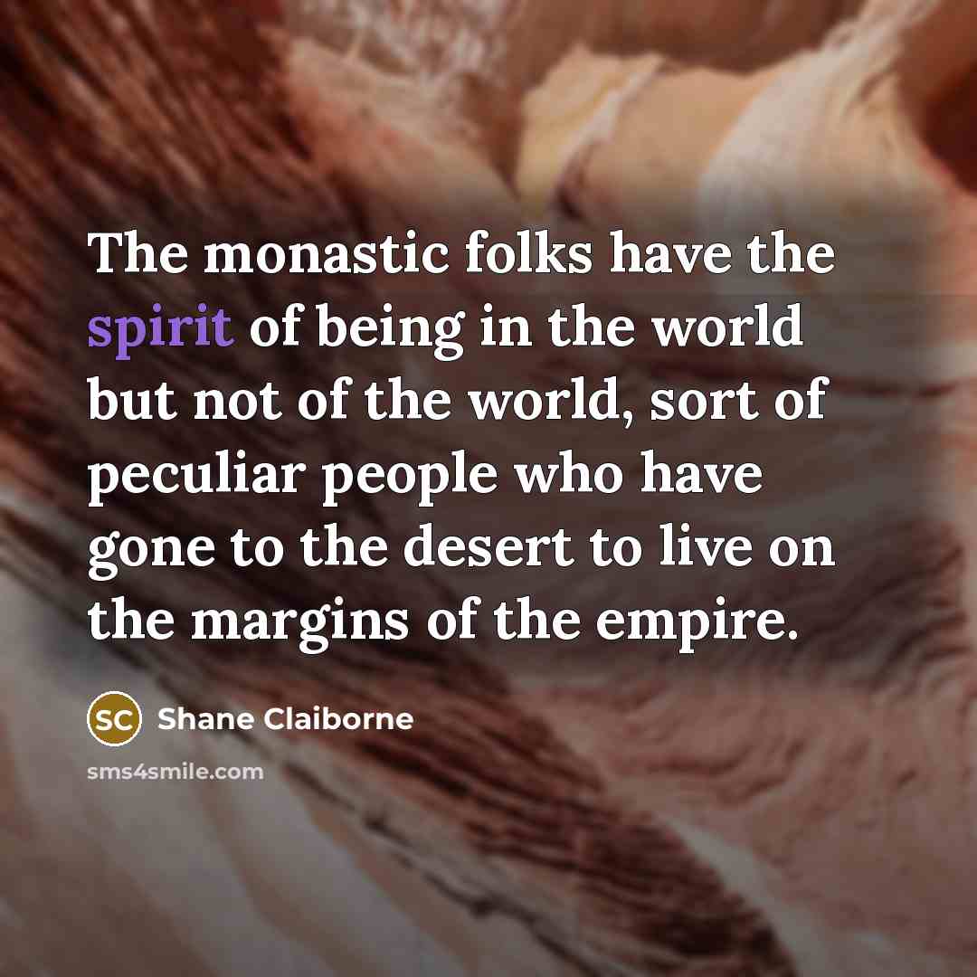“The monastic folks have the spirit of being in the…” quote by Shane Claiborne