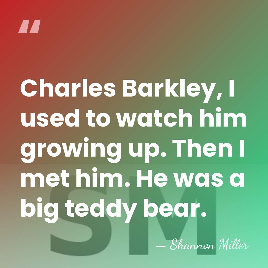 Charles Barkley, I used to watch him growing up. Then I met&hellip; - Shannon Miller