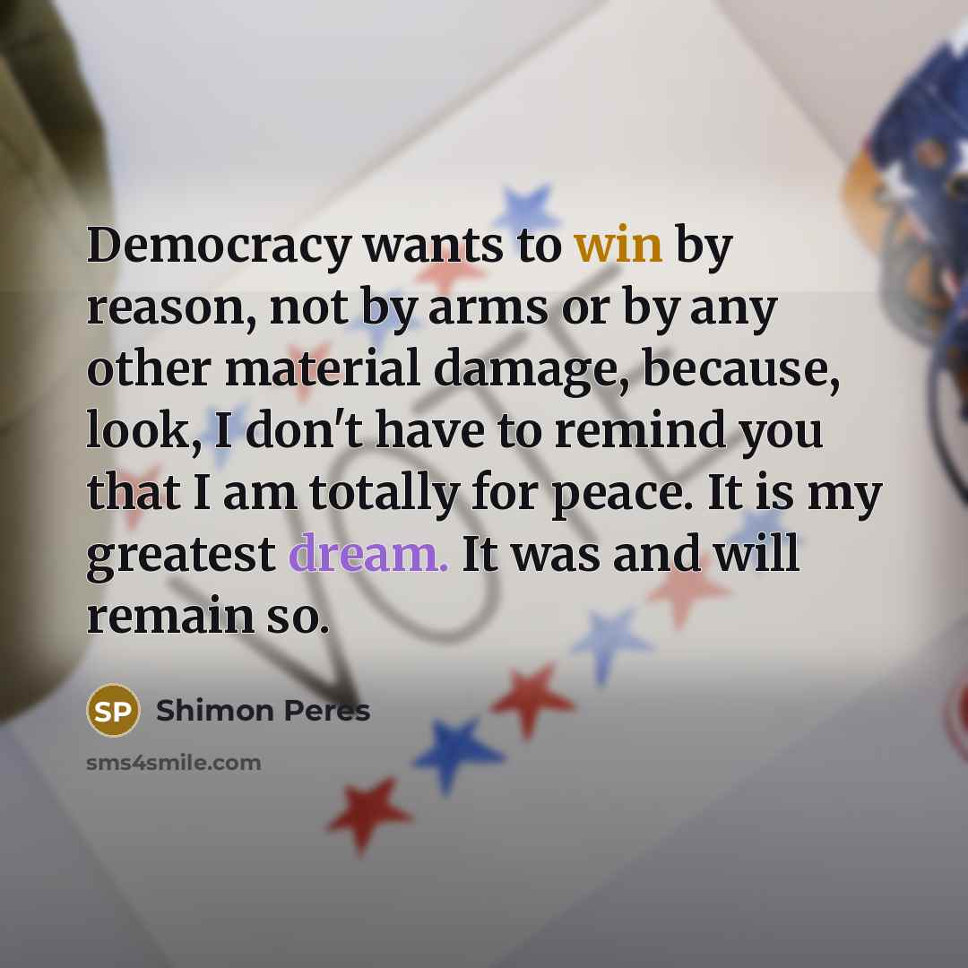 “Democracy wants to win by reason, not by arms or…” quote by Shimon Peres