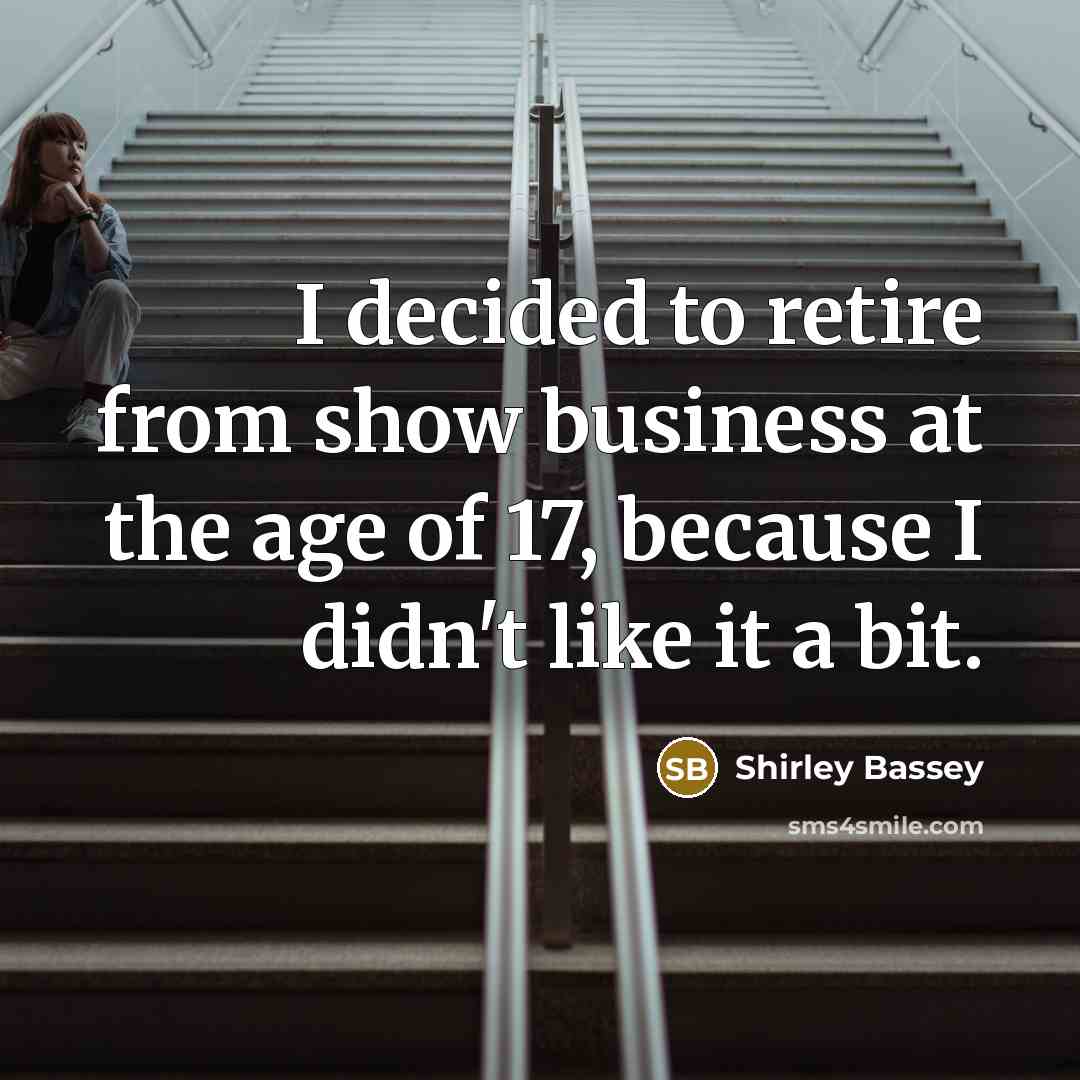 “I decided to retire from show business at the age…” quote by Shirley Bassey