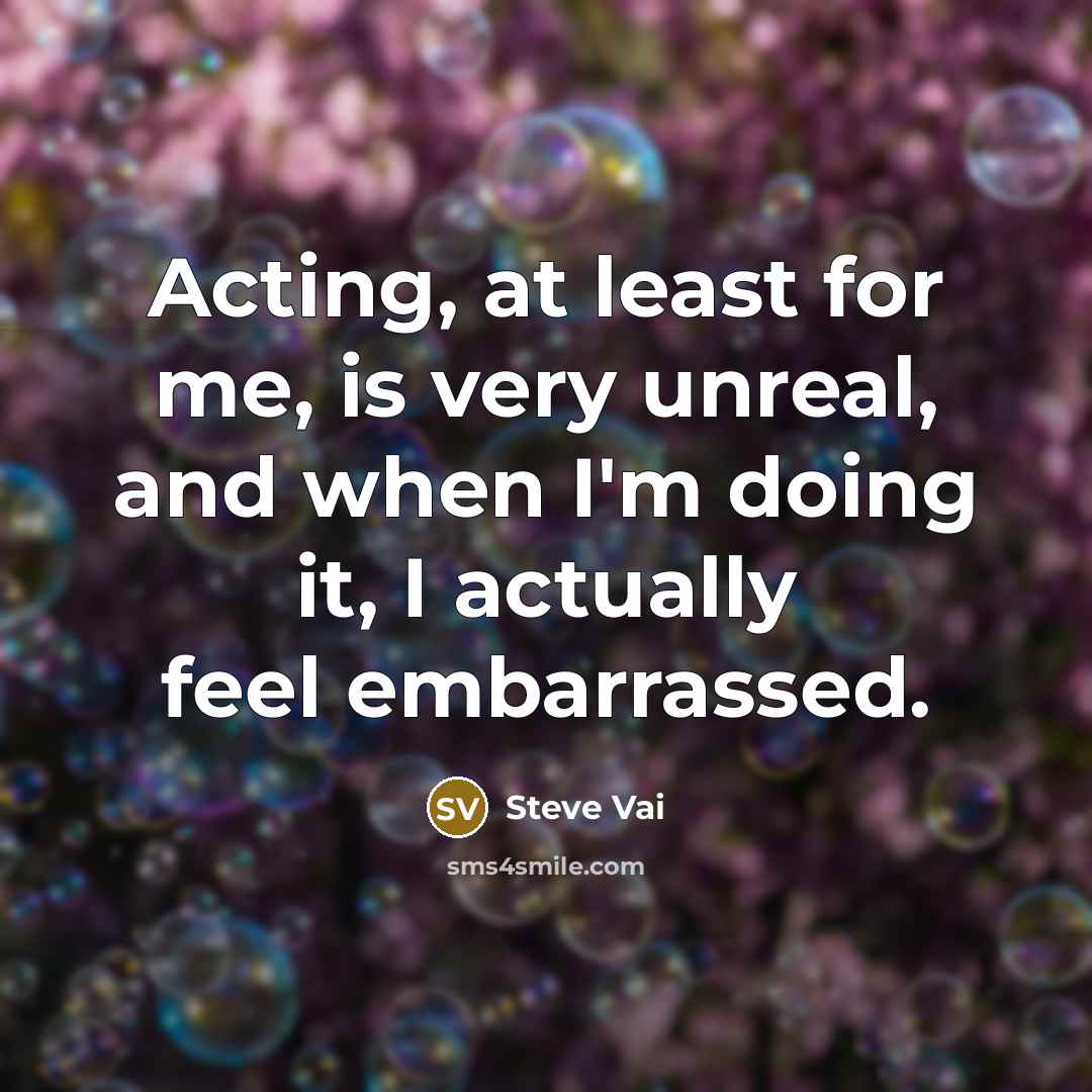 “Acting, at least for me, is very unreal, and when…” quote by Steve Vai