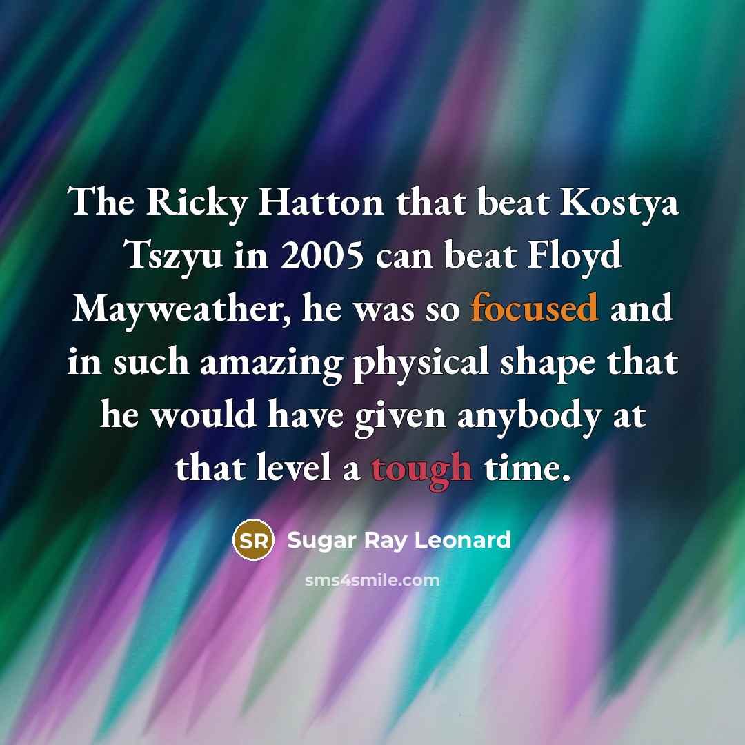 “The Ricky Hatton that beat Kostya Tszyu in 2005 can…” quote by Sugar Ray Leonard