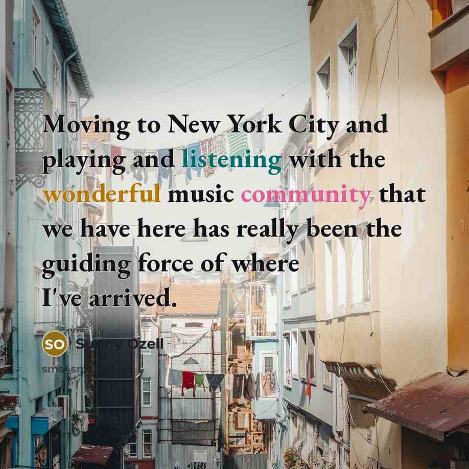 “Moving to New York City and playing and listening with…” quote by Sunny Ozell
