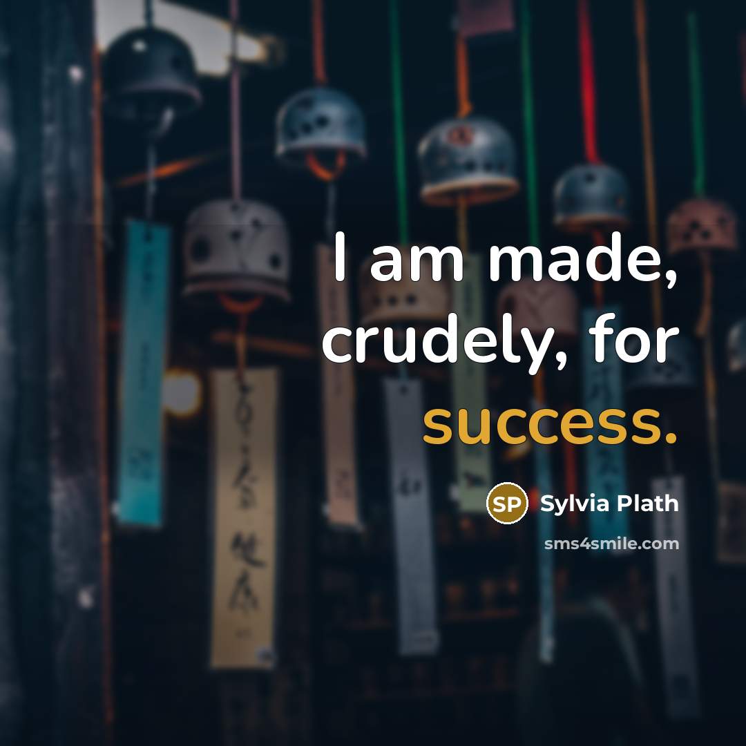 “I am made, crudely, for success.…” quote by Sylvia Plath