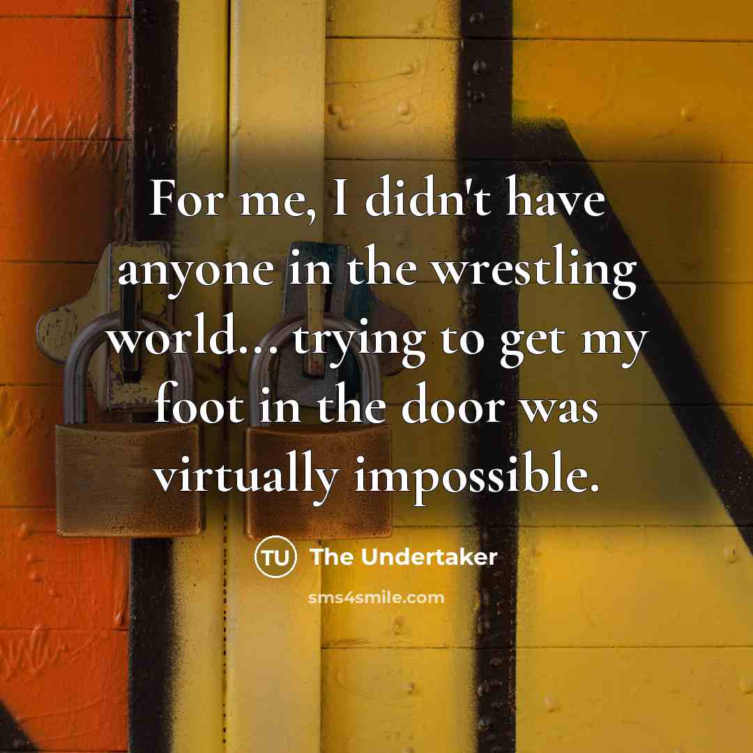 “For me, I didn't have anyone in the wrestling world...…” quote by The Undertaker