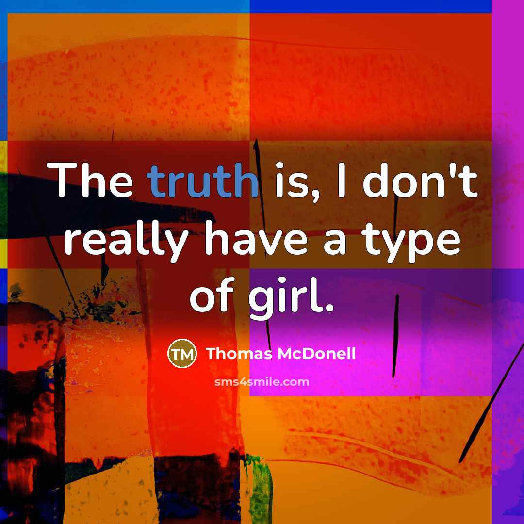 “The truth is, I don't really have a type of…” quote by Thomas McDonell
