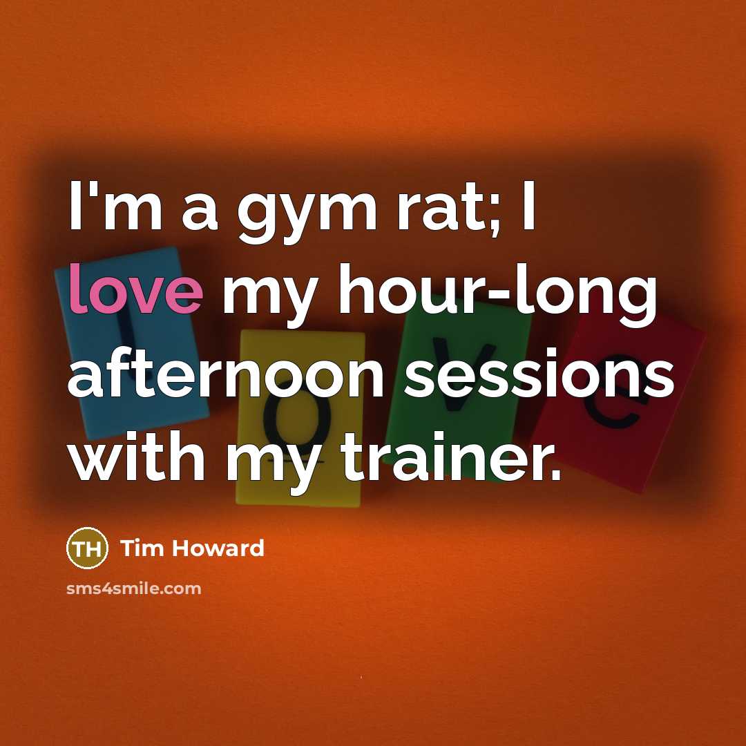 “I'm a gym rat; I love my hour-long afternoon sessions…” quote by Tim Howard