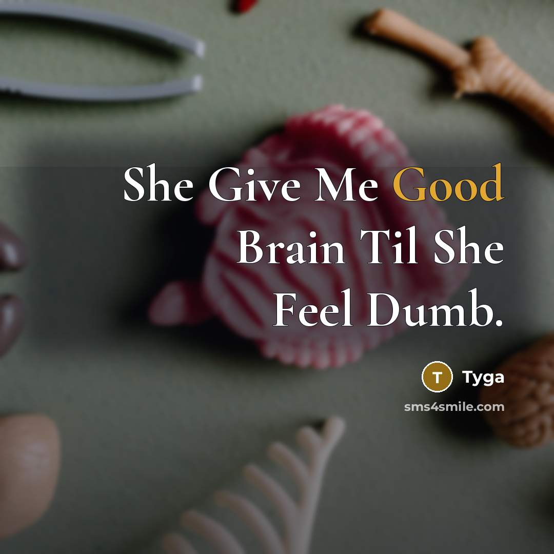 “She Give Me Good Brain Til She Feel Dumb.” quote by Tyga