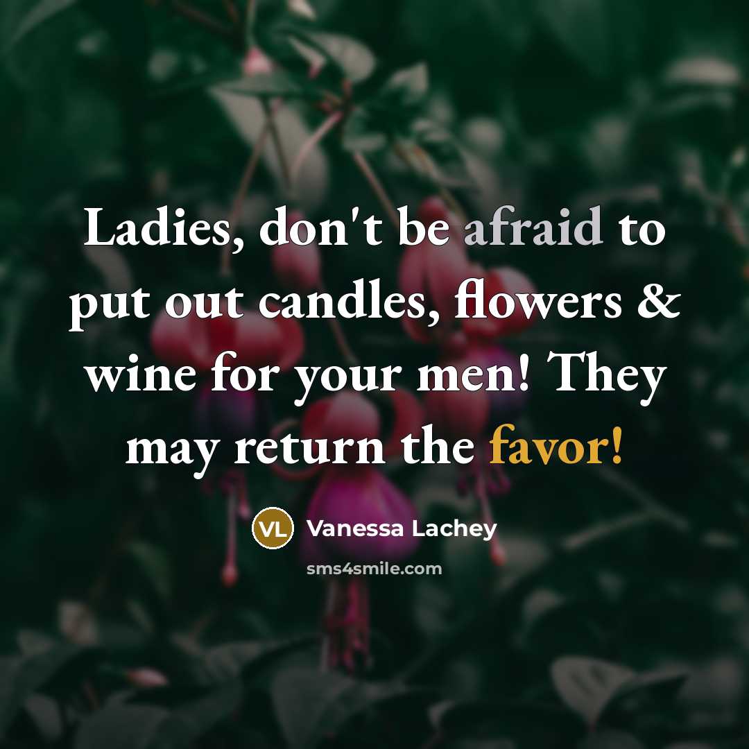 “Ladies, don't be afraid to put out candles, flowers & wine for your men! They may return the favor!” quote by Vanessa Lachey