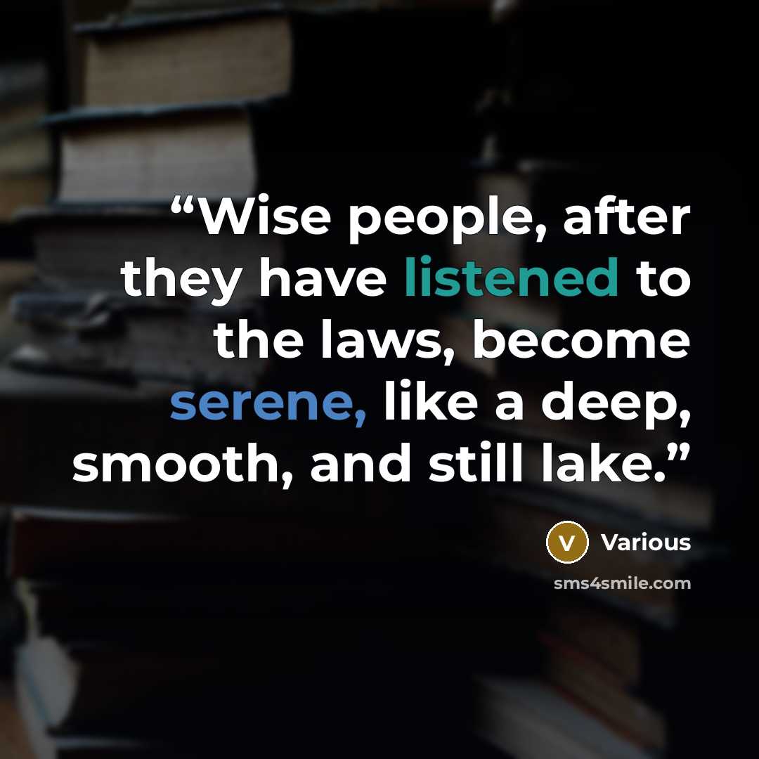 “Wise people, after they have listened to the laws, become serene, like a deep, smooth, and still lake.” quote by Various