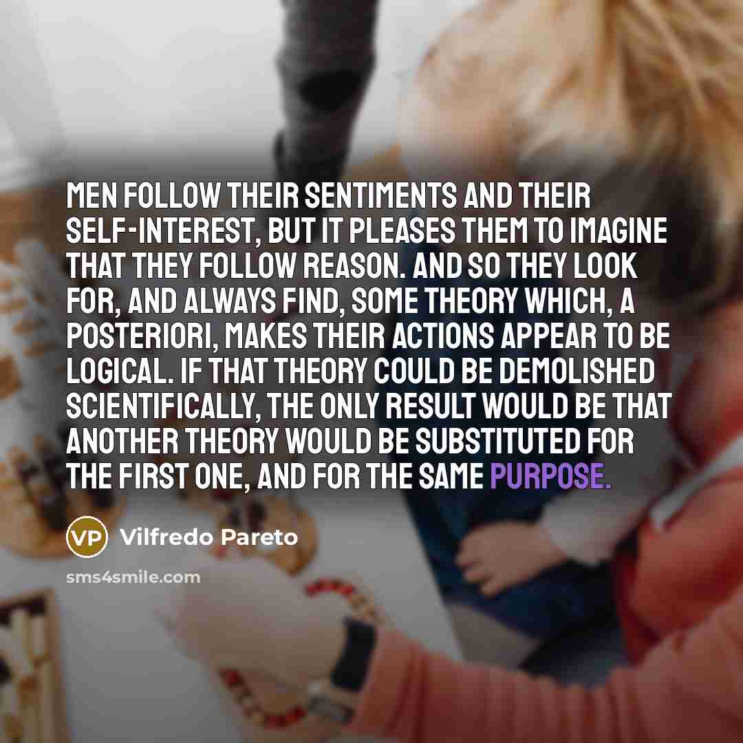 “Men follow their sentiments and their self-interest, but it pleases…” quote by Vilfredo Pareto